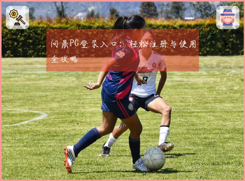 问鼎PG登录入口：轻松注册与使用全攻略