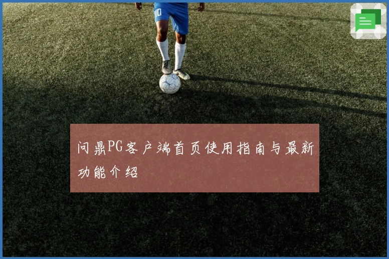 问鼎PG客户端首页使用指南与最新功能介绍